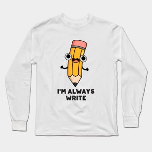 I'm Always Write Cute Pencil Pun Long Sleeve T-Shirt